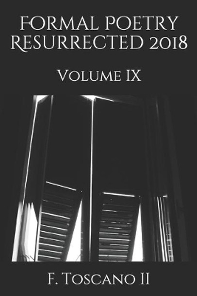 Formal Poetry Resurrected 2018: Volume IX by F Toscano II 9781792693953