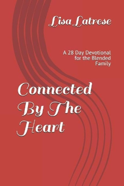 Connected by the Heart: A 28 Day Devotional for the Blended Family by Lisa Latrese 9781793091697
