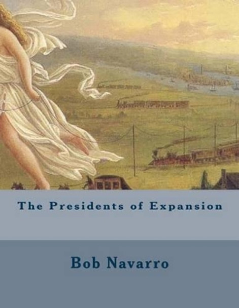 The Presidents of Expansion by Bob Navarro 9781505274073