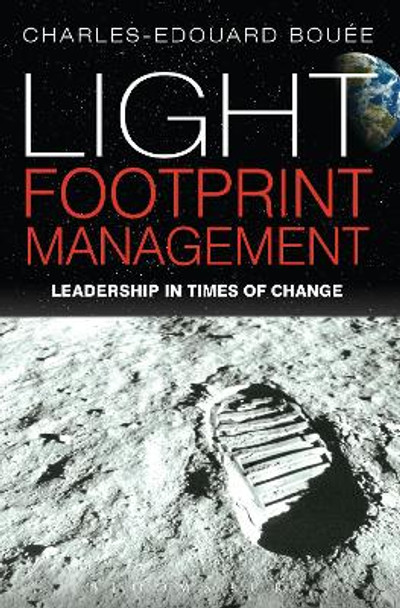 Light Footprint Management: Leadership in Times of Change by Charles-Edouard Bouee 9781472900050