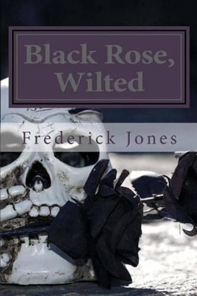 Black Rose, Wilted by Frederick Jones 9781494219772