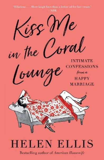 Kiss Me in the Coral Lounge: Intimate Confessions from a Happy Marriage by Helen Ellis 9780593466551