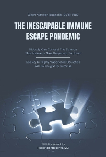 The Inescapable Immune Escape Pandemic by Geert Vanden Bossche MD Phd 9781956257809