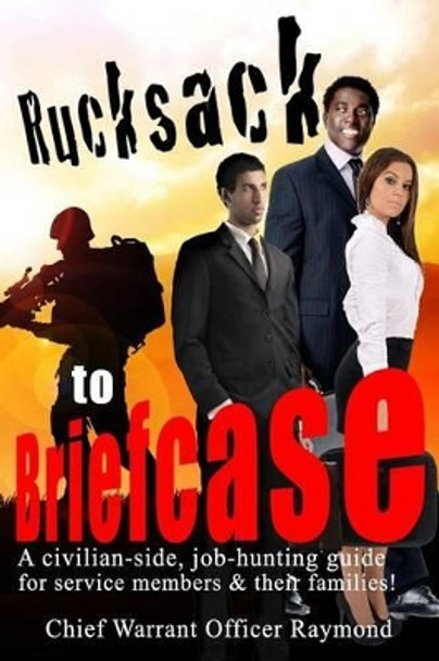 Rucksack to Briefcase: a civilian-side job-hunting guide for service members and their families by Walt F J Goodridge 9781494963705