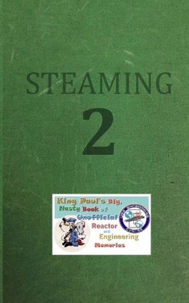 Steaming Volume Two: King Paul's Big, Nasty, Unofficial Book of Reactor and Engineering Memories by Ram W Tuli 9781718909656