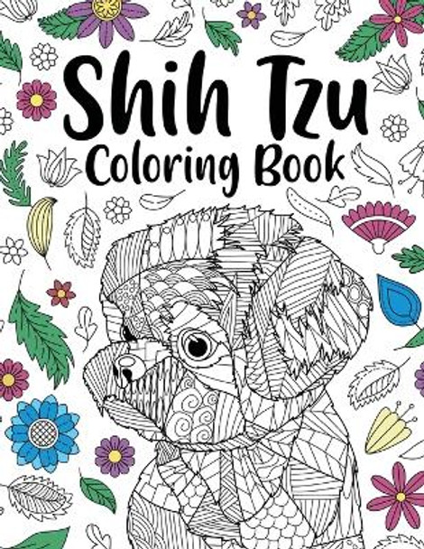 Shih Tzu Adult Coloring Book: Animal Adults Coloring Book, Gift for Pet Lover, Floral Mandala Coloring Pages, Shih Tzu Gifts, Pet Owner Gift by Paperland Online Store 9781300918196