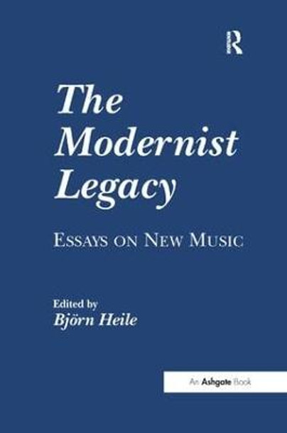 The Modernist Legacy: Essays on New Music by Bjoern Heile