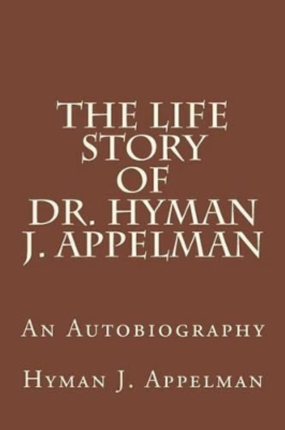 The Life Story of Dr. Hyman J. Appelman by Hyman J Appelman 9781494742379