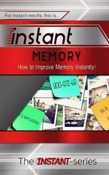 Instant Memory: How to Improve Memory Instantly! by The Instant-Series 9781508875048