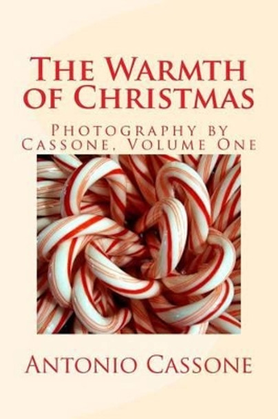 The Warmth Of Christmas: Photography by Cassone - Volume 1 by Antonio Cassone 9781493733699