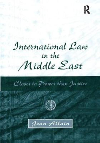 International Law in the Middle East: Closer to Power than Justice by Jean Allain