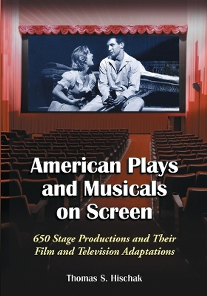 American Plays and Musicals on Screen: 650 Stage Productions and Their Film and Television Adaptations by Thomas S. Hischak 9780786495542