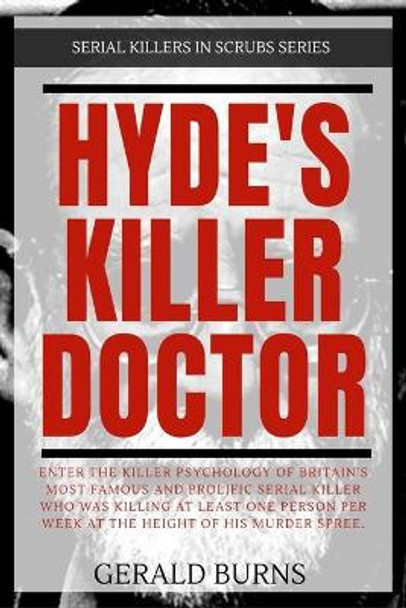 Hyde's Killer Doctor: Enter the psychology of Britain's most famous and prolific serial killer: A True Crime story of Dr. Harold Shipman by Gerald Burns 9798594614888