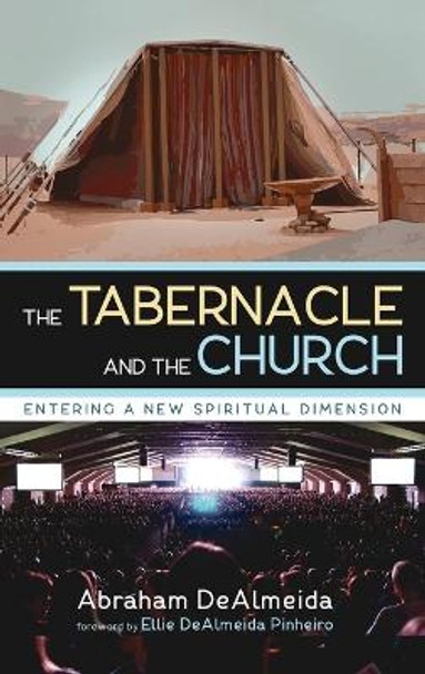 The Tabernacle and the Church: Entering a New Spiritual Dimension by Abraham Dealmeida 9781666746440