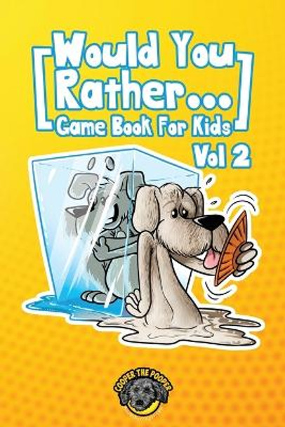Would You Rather Game Book for Kids: 200 More Challenging Choices, Silly Scenarios, and Side-Splitting Situations Your Family Will Love (Vol 2) by Cooper The Pooper 9781953884169