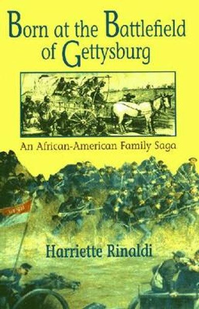 Born at the Battlefield of Gettysburg: An African-American Family Saga by Harriette C. Rinaldi 9781558763326
