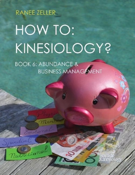 How to: Kinesiology? Book 6 Abundance & Business Management: Kinesiology Muscle Testing by Mrs Ranee Zeller 9781983476464