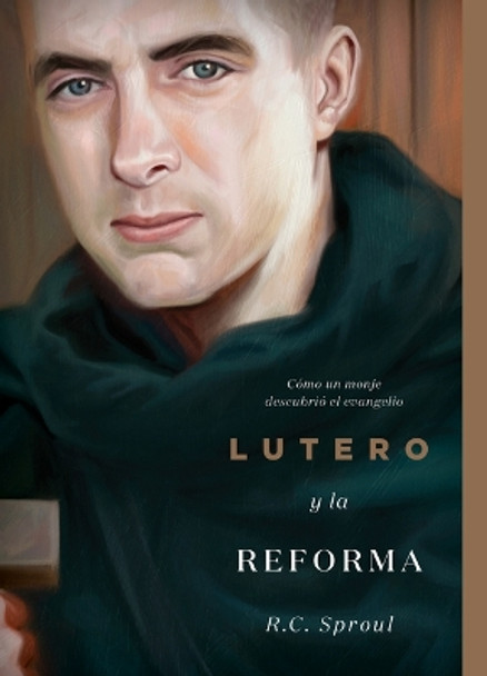 Lutero y la Reforma: Cómo un monje descubrió el evangelio by R. C. Sproul 9781642895285