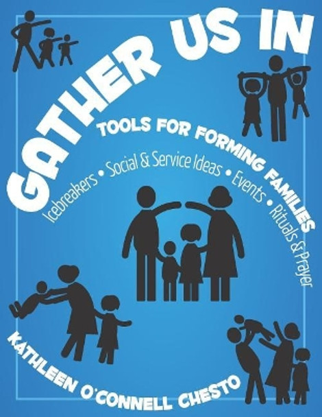 Gather Us in: Tools for Forming Families: Icebreakers, Social & Service Ideas, Events, Rituals & Prayer by Kathleen O Chesto 9781949628012