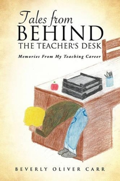 Tales from Behind the Teacher's Desk by Beverly Oliver Carr 9781612154565