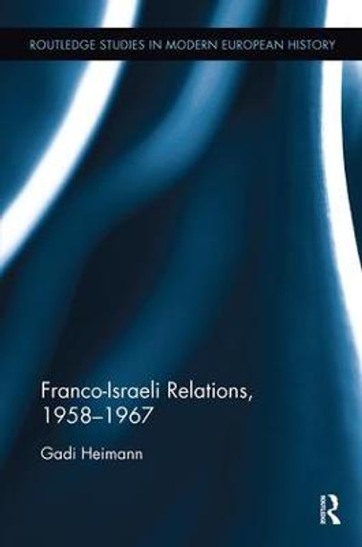 Franco-Israeli Relations, 1958-1967 by Gadi Heimann