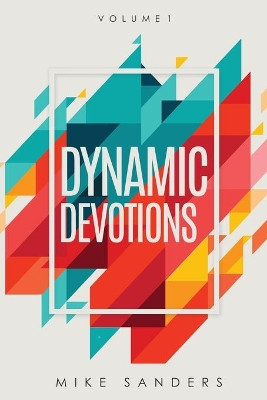 Dynamic Devotions: Volume 1 by Mike Sanders 9781631299759