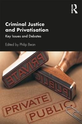 Criminal Justice and Privatisation: Key Issues and Debates Philip Bean 9781138330948