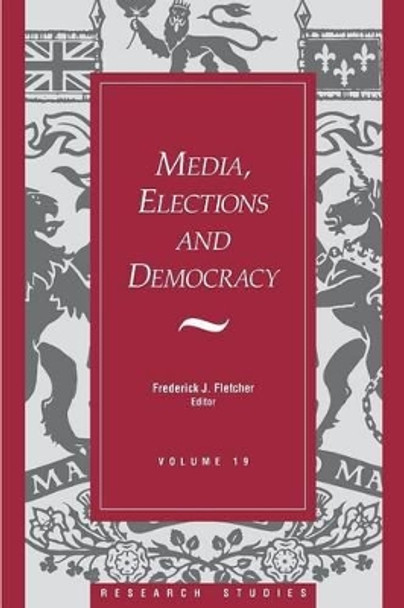 Media, Elections, And Democracy: Royal Commission on Electoral Reform by Frederick J. Fletcher 9781550021158