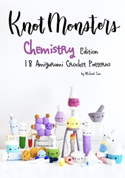 KnotMonsters: Chemistry edition: 18 Amigurumi Crochet Patterns by Sushi Aquino 9798739962270