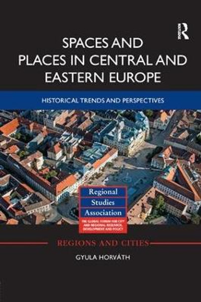 Spaces and Places in Central and Eastern Europe: Historical Trends and Perspectives by Gyula Horvath