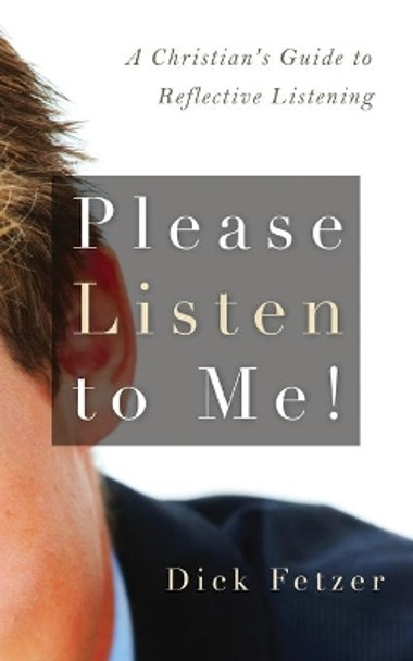 Please Listen to Me!: A Christian's Guide to Reflective Listening by Dick Fetzer 9798603397450