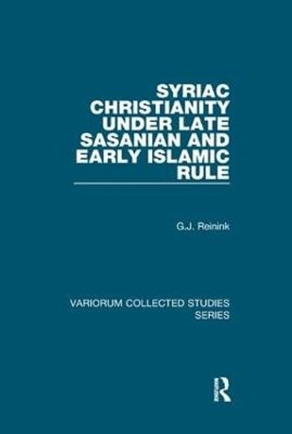 Syriac Christianity under Late Sasanian and Early Islamic Rule by G.J. Reinink