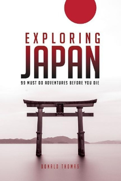 Exploring Japan: 99 Must Do Adventures Before You Die by Donald L Thomas 9781720270508