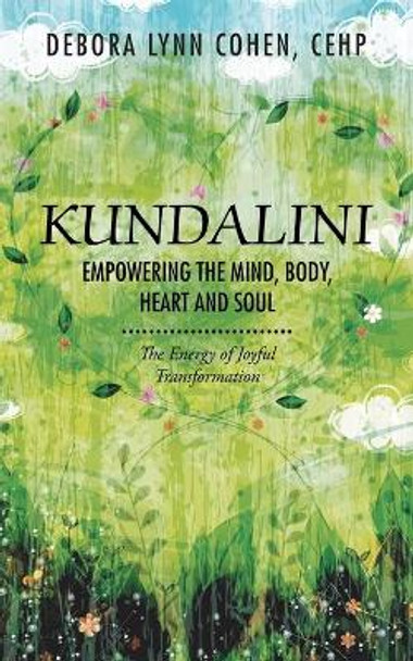 Kundalini Empowering the Mind, Body, Heart and Soul: The Energy of Joyful Transformation by Debora Lynn Cohen Cehp 9781504375122