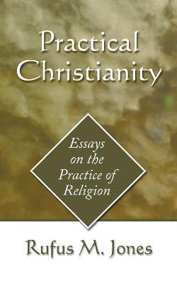 Practical Christianity by Rufus M Jones 9781597526432