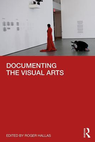 Documenting the Visual Arts Roger Hallas 9781138565982