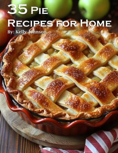 35 Pie Recipes for Home by Kelly Johnson 9798869169662