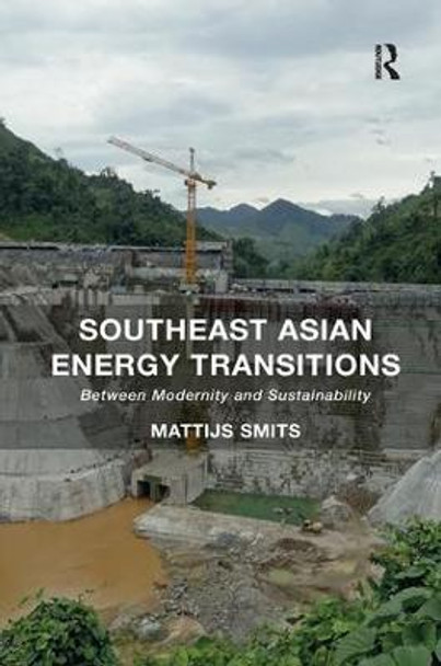 Southeast Asian Energy Transitions: Between Modernity and Sustainability by Mattijs Smits