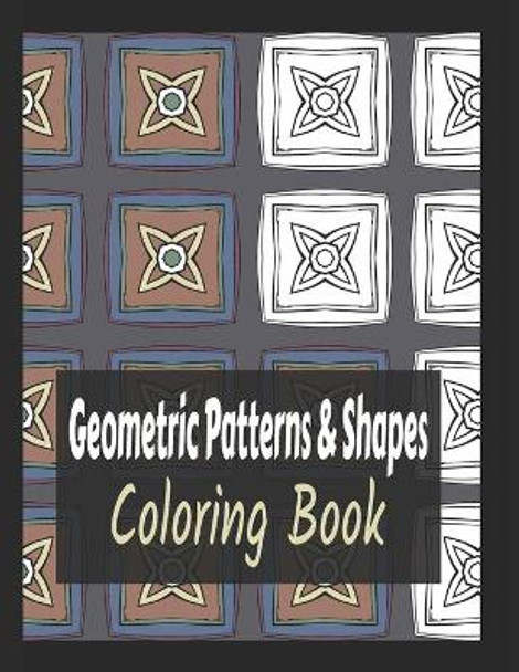 Geometric Patterns And Shapes Coloring Book: Giant Coloring Book For Teen And Adults by Sarah G T Meyers 9798599762911