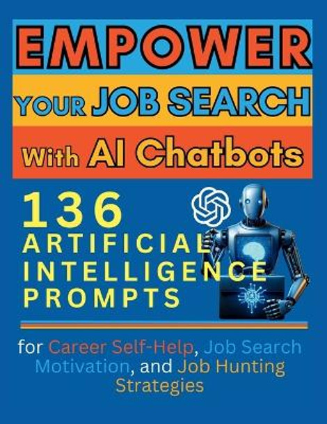 Empower Your Job Search with AI Chatbots: 136 Artificial Intelligence Prompts for Career Self-Help, Job Search Motivation, and Job Hunting Strategies by Vasquez 9781998402007