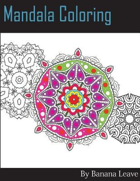 Mandala Coloring Book; 25 Designs and Stress Relieving Patterns for Adult Relaxation, Meditation, and Mindfulness: Inspire Creativity, Reduce Stress, and Bring Calmness Down with Unique Drawing Pattern by Banana Leaves 9781544760520