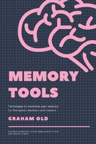 Memory Tools: Techniques to Maximise your Memory for Therapists, Teachers and Trainers by Graham Old 9798636975090