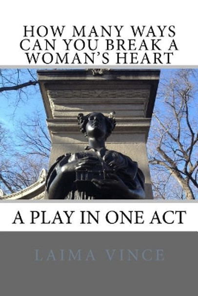 How Many Ways Can You Break a Woman's Heart: A Play in One Act by Laima Vince 9781546629344