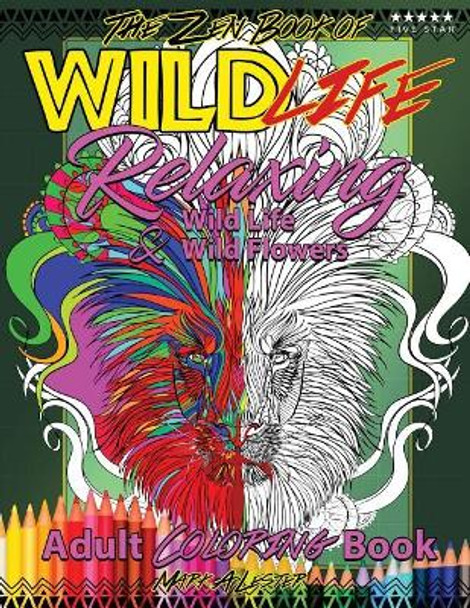 The Zen Book of Wild Life Adult Coloring Book: Relaxing Wild Life and Wild Flowers by Mark a Lester 9781546632108