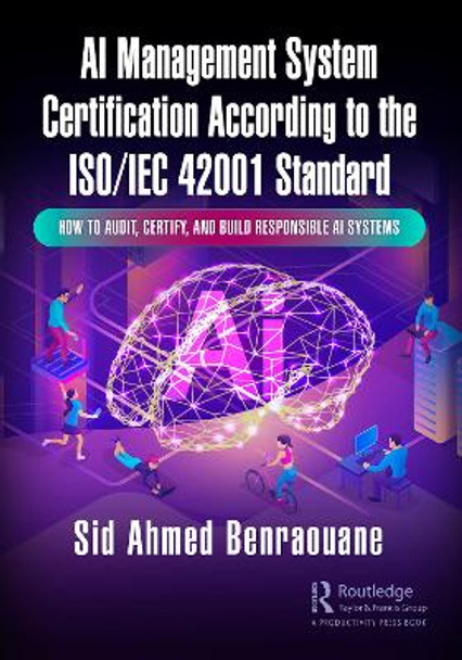 AI Management System Certification According to the ISO/IEC 42001 Standard: How to Audit, Certify, and Build Responsible AI Systems by Sid Ahmed Benraouane 9781032733944