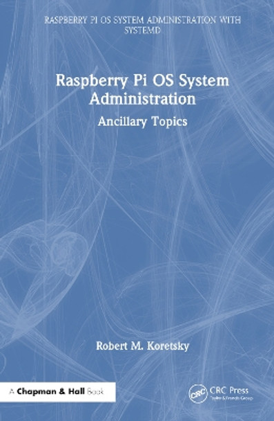 Raspberry Pi OS System Administration: Ancillary Topics by Robert M Koretsky 9781032752976