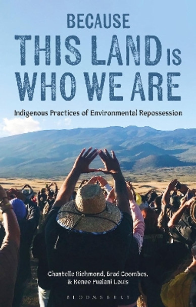 Because This Land is Who We Are: Indigenous Practices of Environmental Repossession by Chantelle Richmond 9781350247666