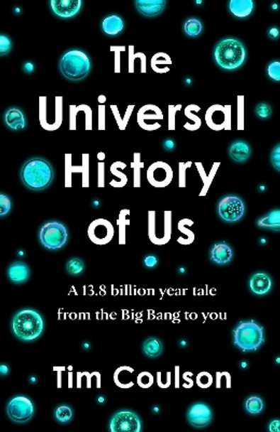 The Universal History of Us: A 13.8 billion year tale from the Big Bang to you by Tim Coulson 9781405968874