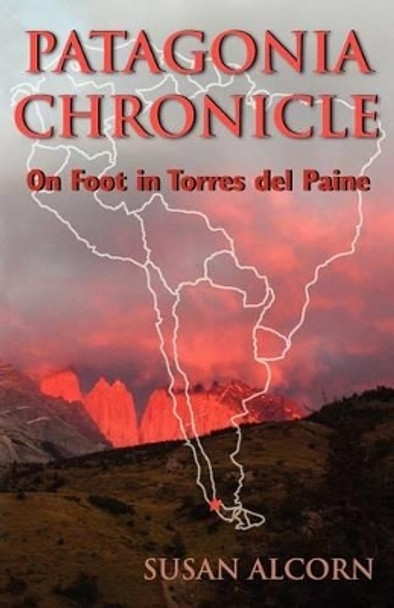 Patagonia Chronicle: On Foot in Torres Del Paine by Susan Alcorn 9780936034041