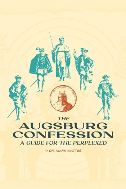 The Augsburg Confession: A Guide for the Perplexed by Mark Mattes 9781948969956